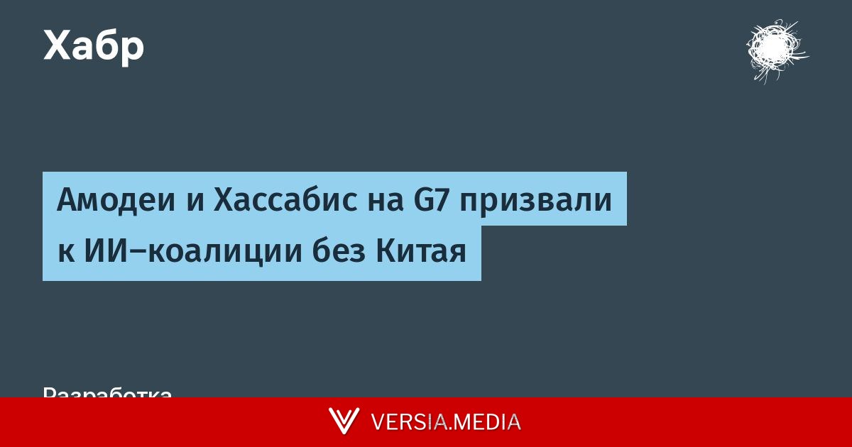 Амодеи и Хассабис на G7 призвали к ИИ-коалиции без Китая