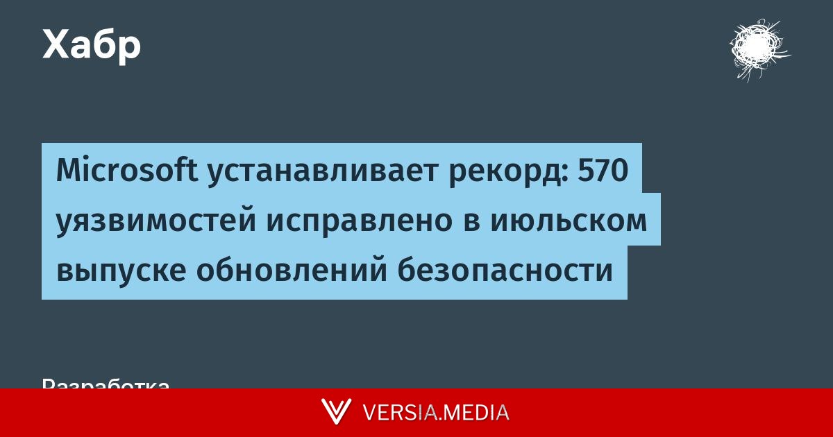 Microsoft устанавливает рекорд: 570 уязвимостей исправлено в июльском выпуске обновлений безопасности