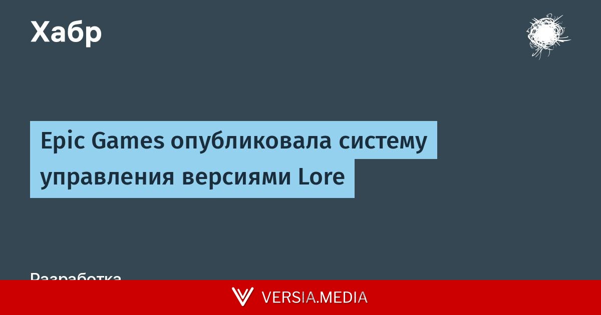 Epic Games опубликовала систему управления версиями Lore
