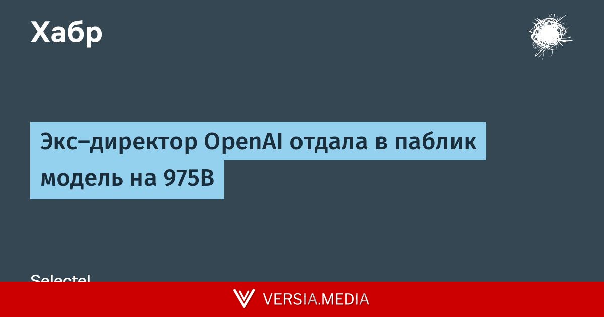 Экс-директор OpenAI отдала в паблик модель на 975B