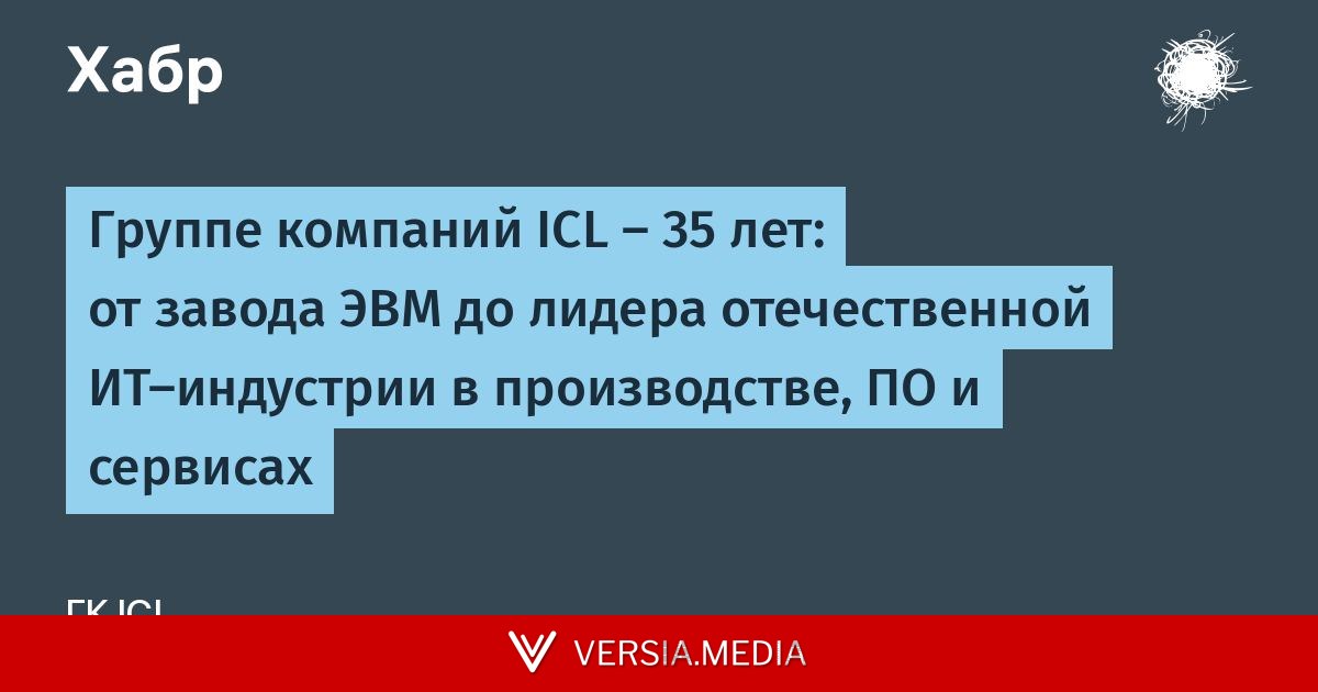 Группе компаний ICL – 35 лет: от завода ЭВМ до лидера отечественной ИТ-индустрии в производстве, ПО и сервисах