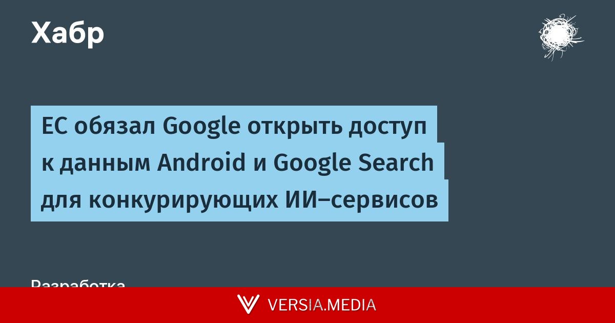 ЕС обязал Google открыть доступ к данным Android и Google Search для конкурирующих ИИ-сервисов