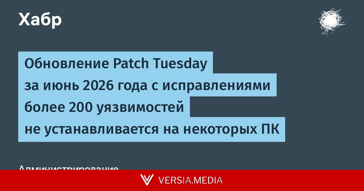 Обновление Patch Tuesday за июнь 2026 года с исправлениями более 200 уязвимостей не устанавливается на некоторых ПК — Tech | Versia.media