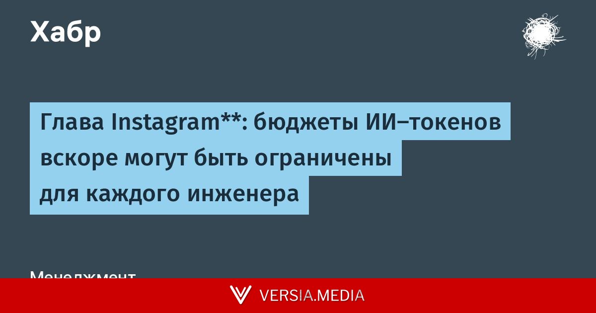 Глава Instagram**: бюджеты ИИ-токенов вскоре могут быть ограничены для каждого инженера