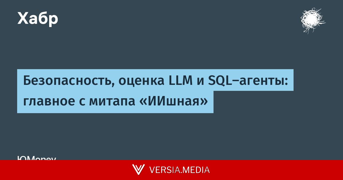 Безопасность, оценка LLM и SQL-агенты: главное с митапа «ИИшная»