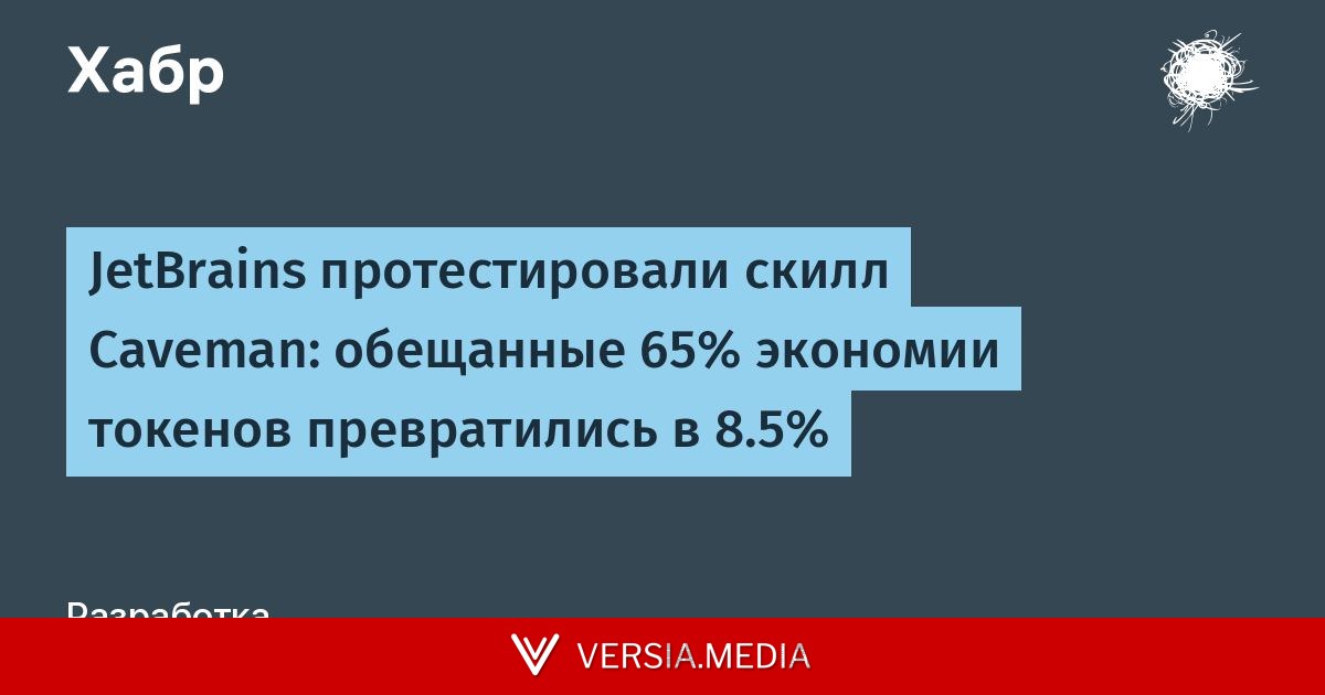 JetBrains протестировали скилл Caveman: обещанные 65% экономии токенов превратились в 8.5%