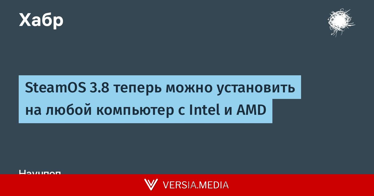 SteamOS 3.8 теперь можно установить на любой компьютер с Intel и AMD