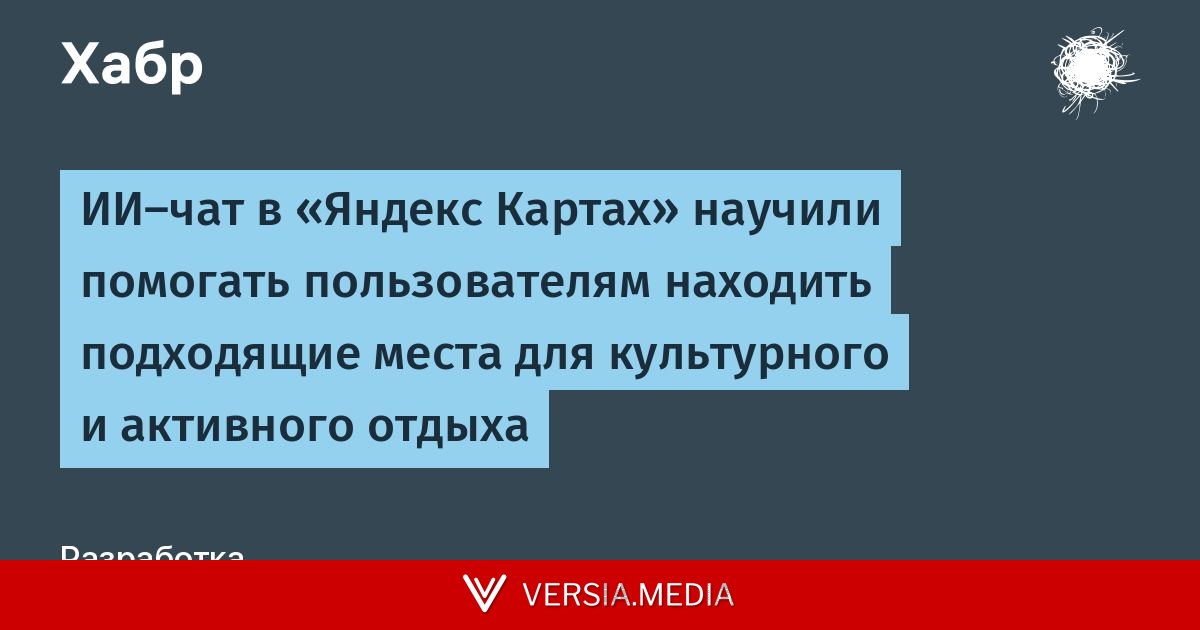 ИИ-чат в «Яндекс Картах» научили помогать пользователям находить подходящие места для культурного и активного отдыха
