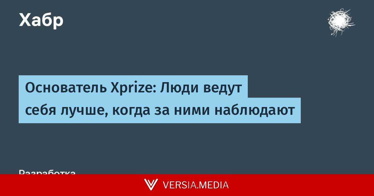 Основатель Xprize: Люди ведут себя лучше, когда за ними наблюдают