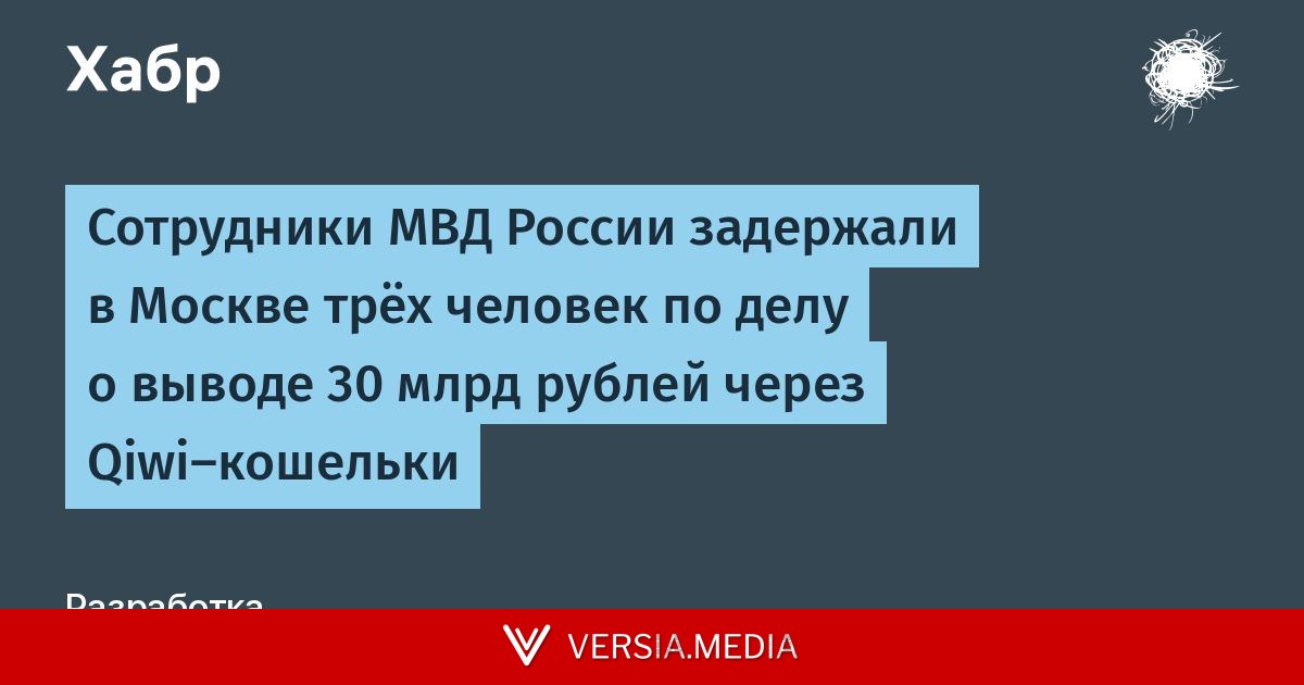 Сотрудники МВД России задержали в Москве трёх человек по делу о выводе 30 млрд рублей через Qiwi‑кошельки