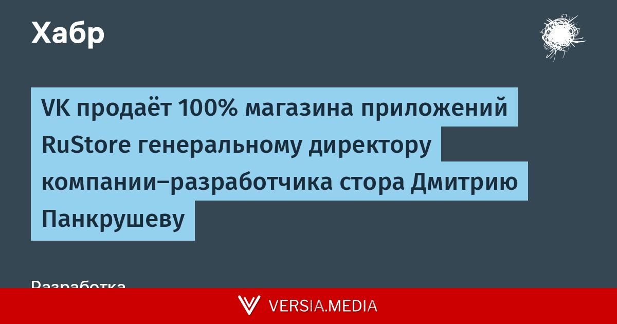 VK продаёт 100% магазина приложений RuStore генеральному директору компании-разработчика стора Дмитрию Панкрушеву