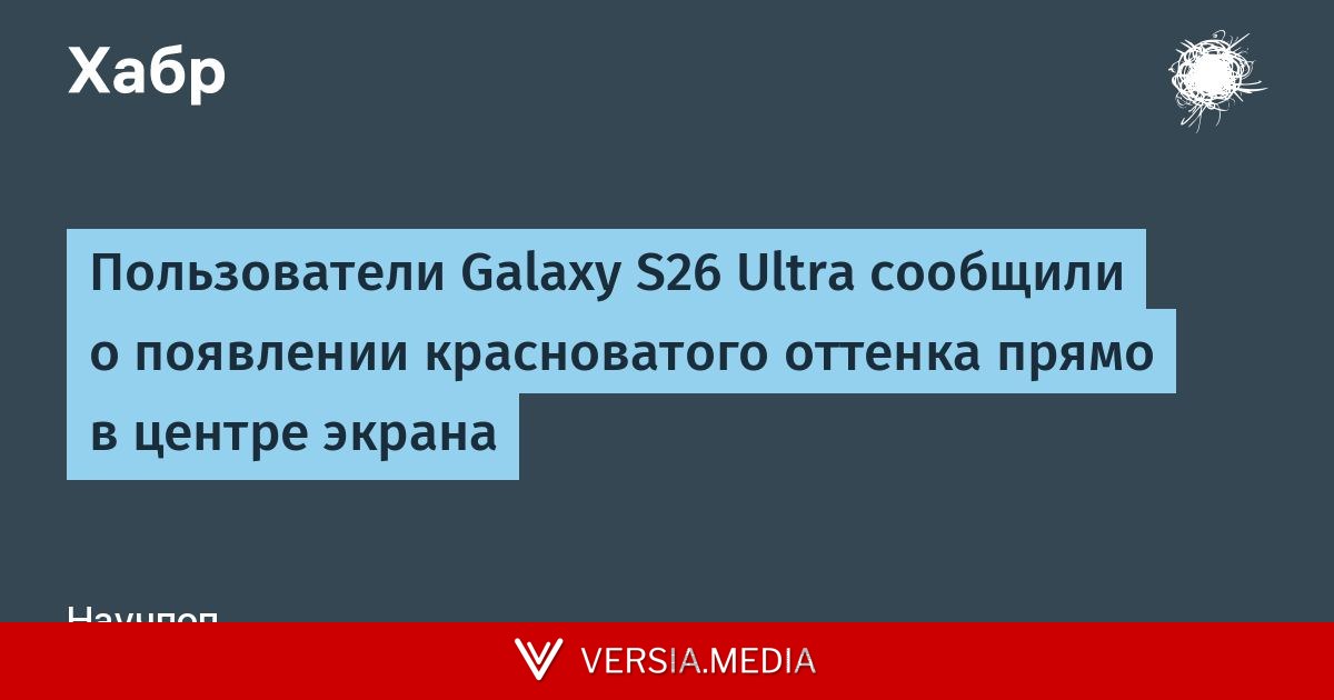 Пользователи Galaxy S26 Ultra сообщили о появлении красноватого оттенка прямо в центре экрана