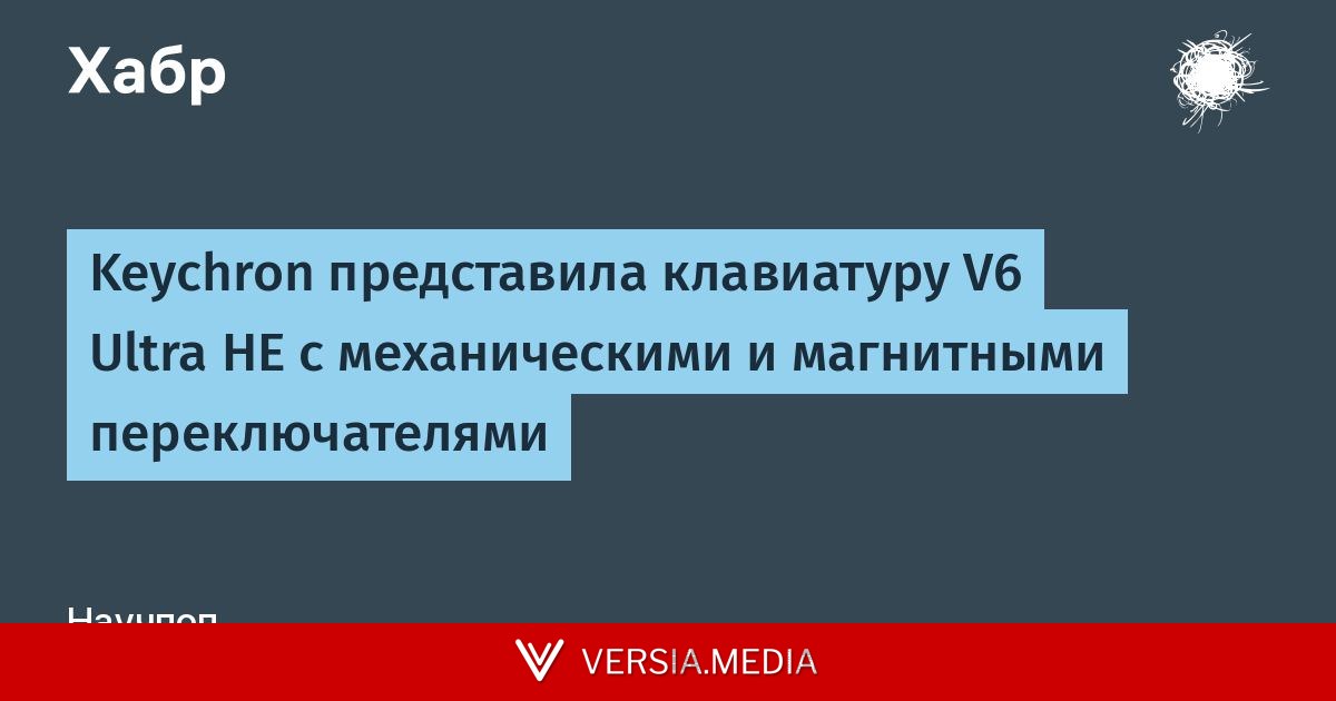 Keychron представила клавиатуру V6 Ultra HE c механическими и магнитными переключателями
