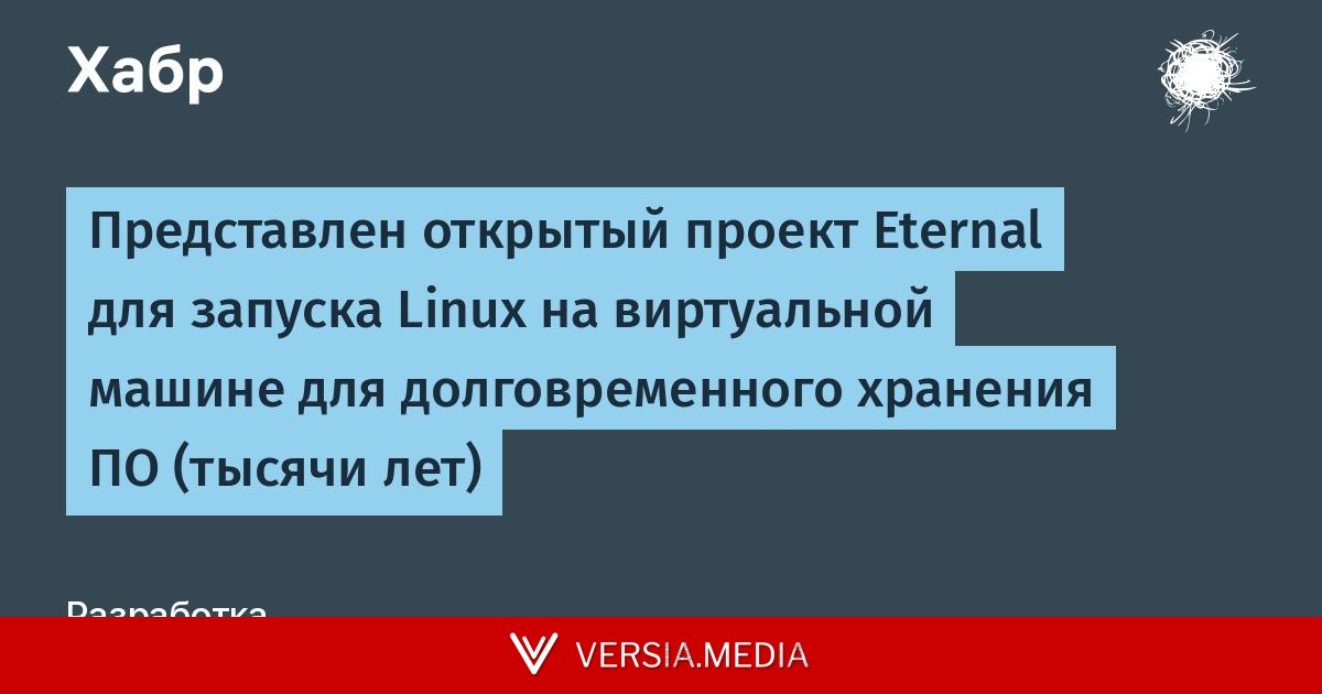 Представлен открытый проект Eternal для запуска Linux на виртуальной машине для долговременного хранения ПО (тысячи лет)