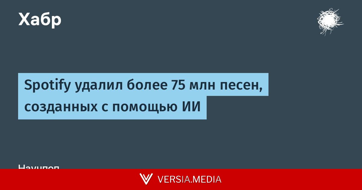 Spotify удалил более 75 млн песен, созданных с помощью ИИ