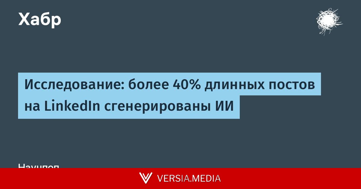 Исследование: более 40% длинных постов на LinkedIn сгенерированы ИИ