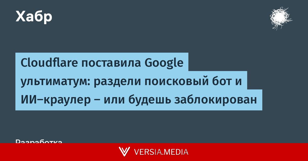 Cloudflare поставила Google ультиматум: раздели поисковый бот и ИИ-краулер — или будешь заблокирован