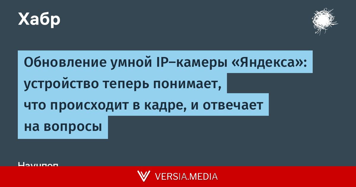 Обновление умной IP-камеры «Яндекса»: устройство теперь понимает, что происходит в кадре, и отвечает на вопросы