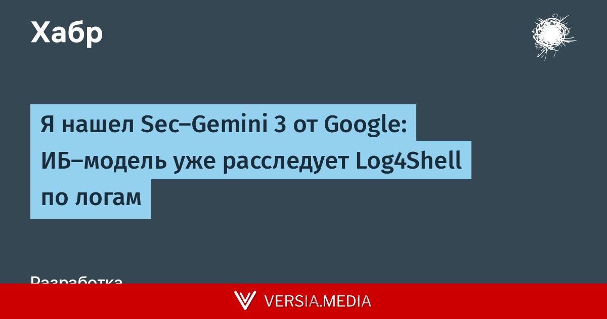 Я нашел Sec-Gemini 3 от Google: ИБ-модель уже расследует Log4Shell по логам