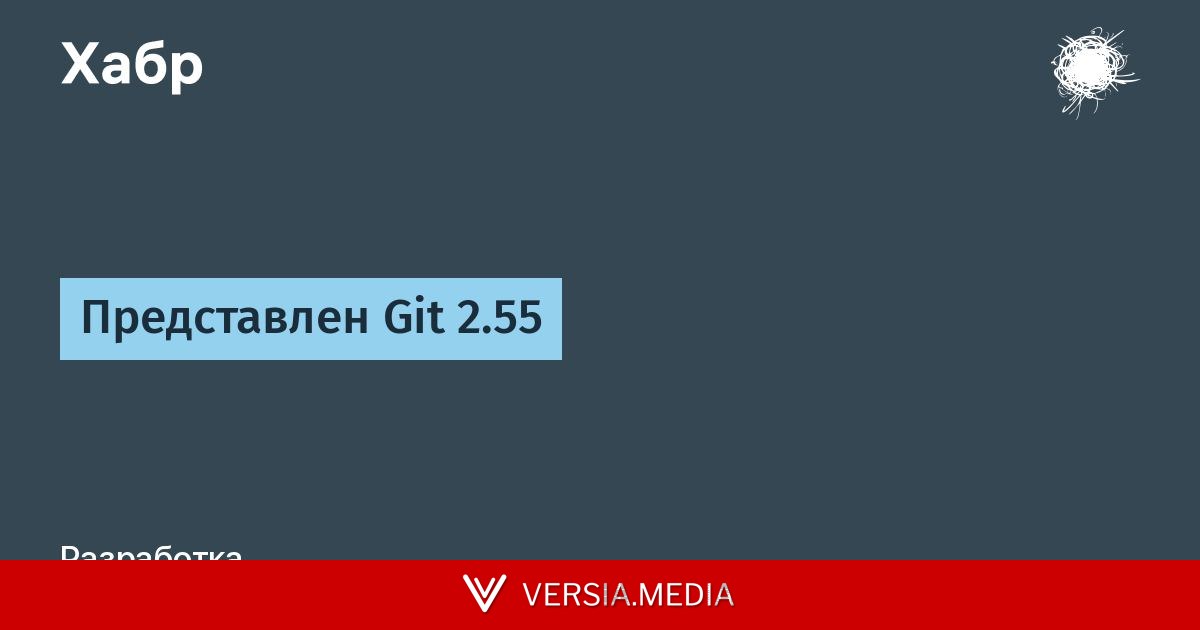 Представлен Git 2.55