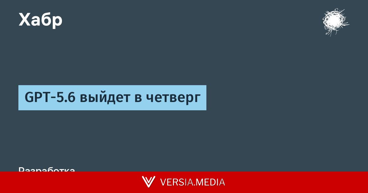 GPT-5.6 выйдет в четверг