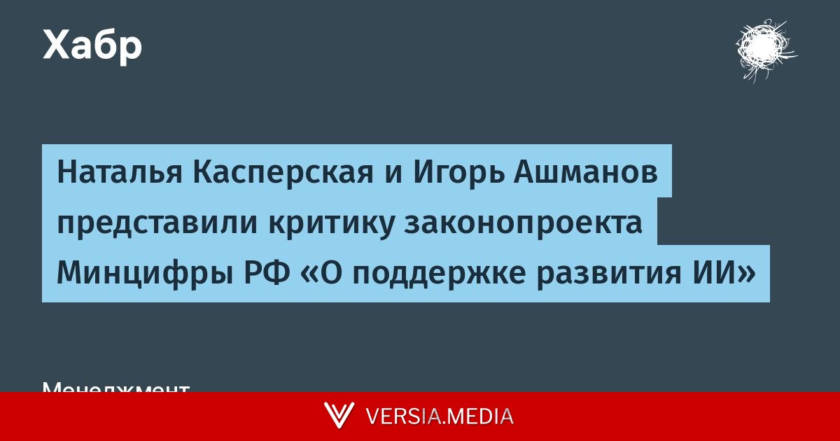 Наталья Касперская и Игорь Ашманов представили критику законопроекта Минцифры РФ «О поддержке развития ИИ»