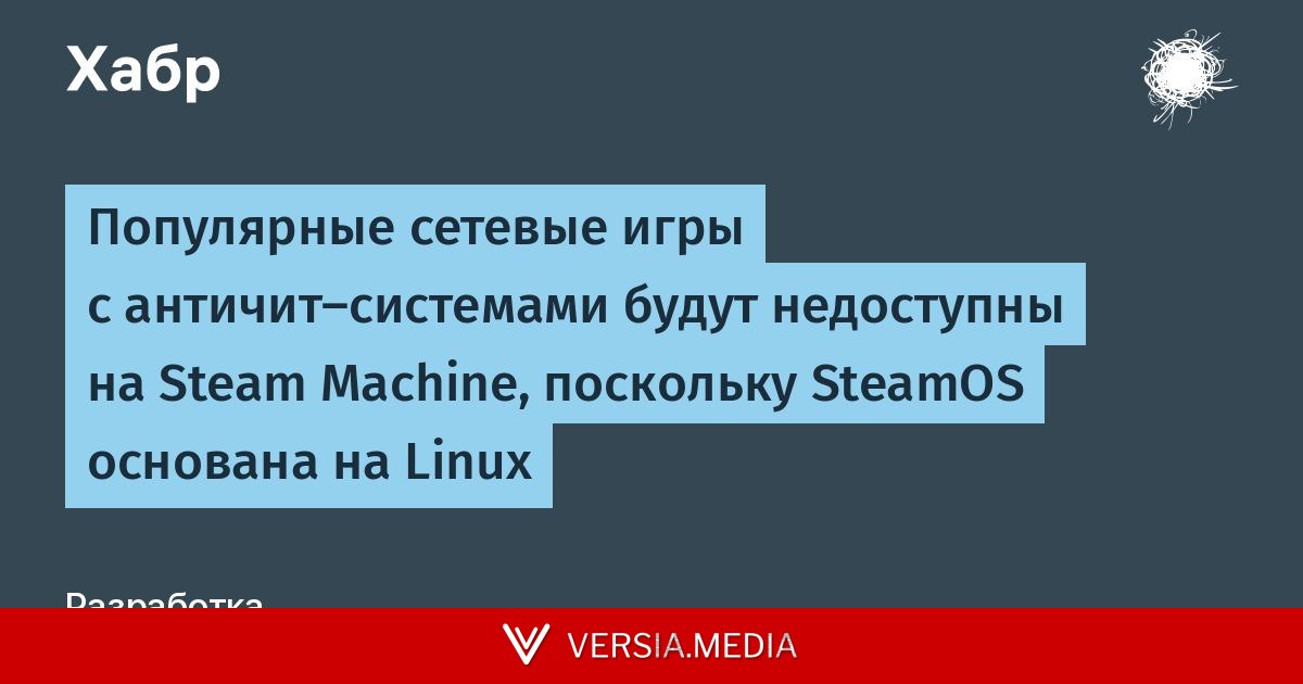 Популярные сетевые игры с античит-системами будут недоступны на Steam Machine, поскольку SteamOS основана на Linux